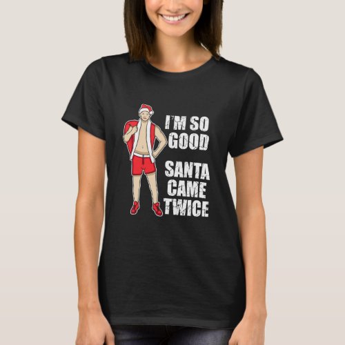 Im So Good Santa Came Twice Gay T_Shirt