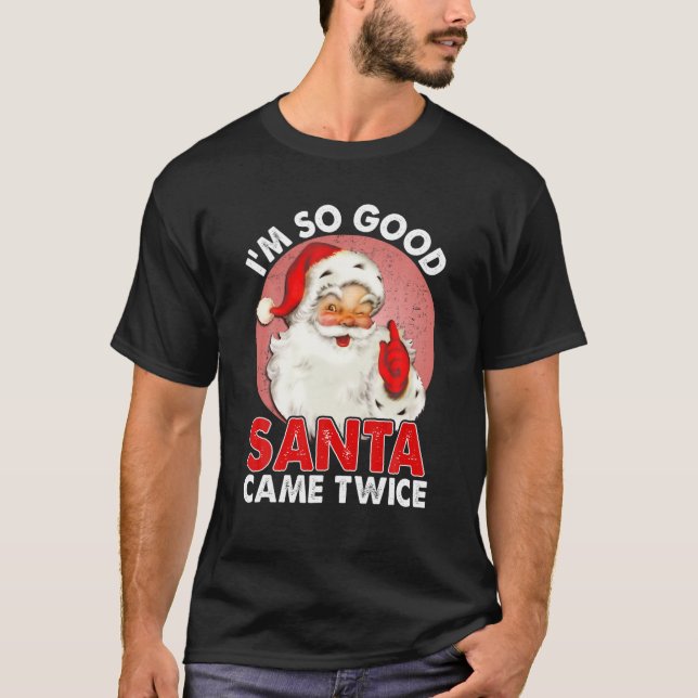 I'm So Good Santa Came Twice Naughty Innocent Prov T-Shirt (Front)