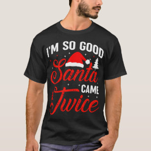  Im So Good Santa Came Twice Naughty Ugly Dirty T-Shirt