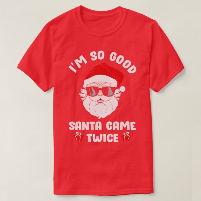 Im so Good Santa Came Twice on Christmas T-Shirt (Design Front)
