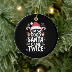 I'm So Good Santa Came Twice Santa Christmas Ceramic Ornament