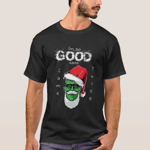 Im So Good Santa Frankenstein Came Twice  T_Shirt