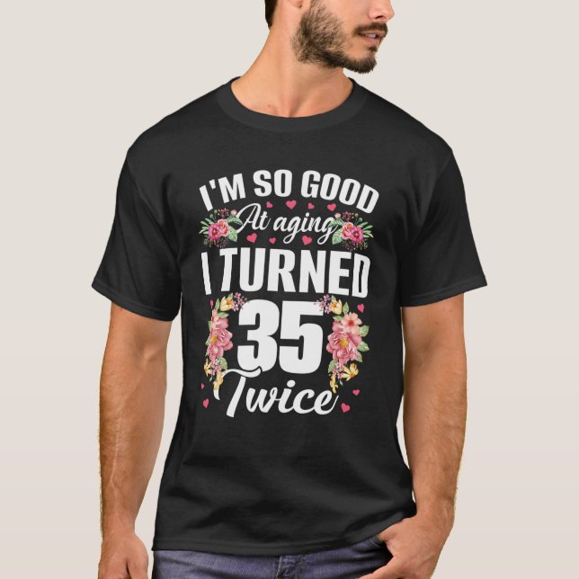 I'm So Good Turned 35 Twice Funny 70 Years Old 70T T-Shirt (Front)