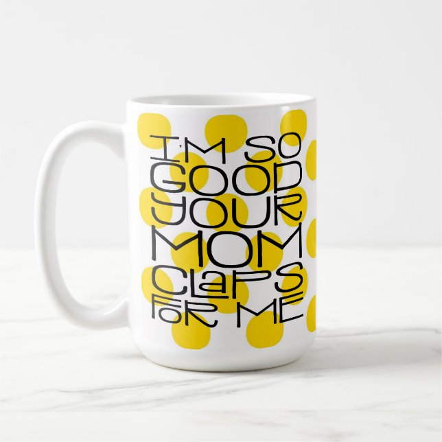 I'm So Good Your Mom Mug (Left)