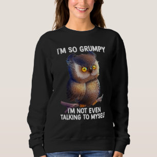 I'm so grumpy I'm not even talking to myself owl Sweatshirt