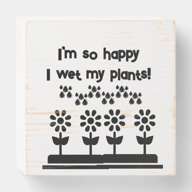 I'm so happy I wet my Plants Wooden Box Sign.  (Front Horizontal)