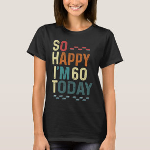 I'm So Happy I'm 60 Today 60th Birthday Humor T-Shirt