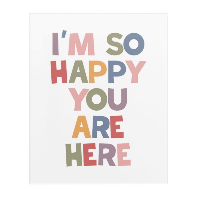 I'm So Happy You Are Here Acrylic Print (Front)