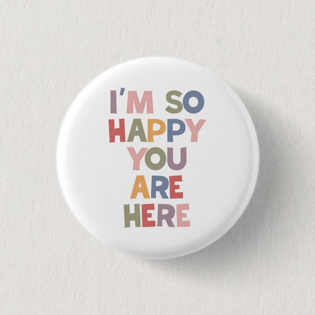 I'm So Happy You Are Here Button (Front)