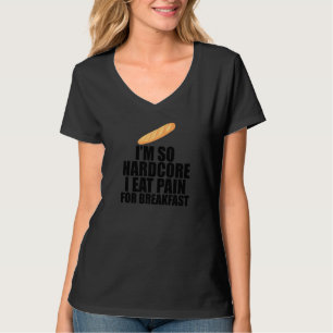 I'm So Hardcore Eat Pain For Breakfast French Pun  T-Shirt