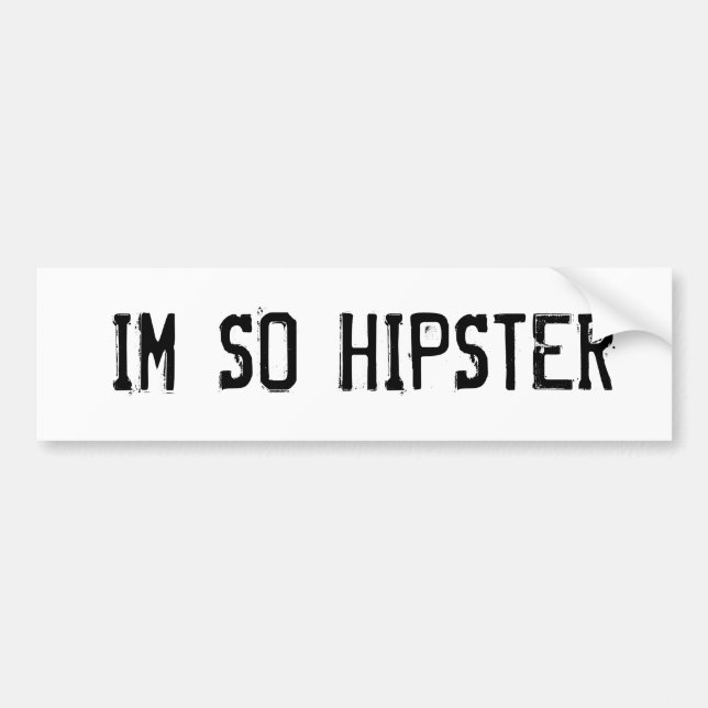 I'm So Hipster Bumper Sticker (Front)