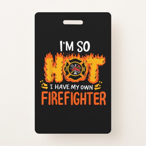 Im So Hot I Have My Own Firefighter Badge