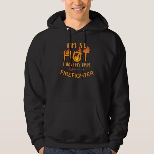 Im So Hot I Have My Own Firefighter Fireman Wife  Hoodie