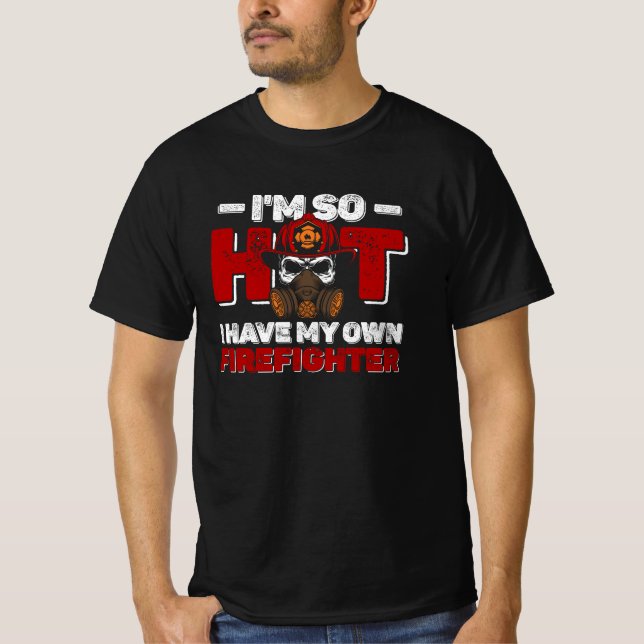 I'm So Hot I Have My Own Firefighter Wife Fireman  T-Shirt (Front)