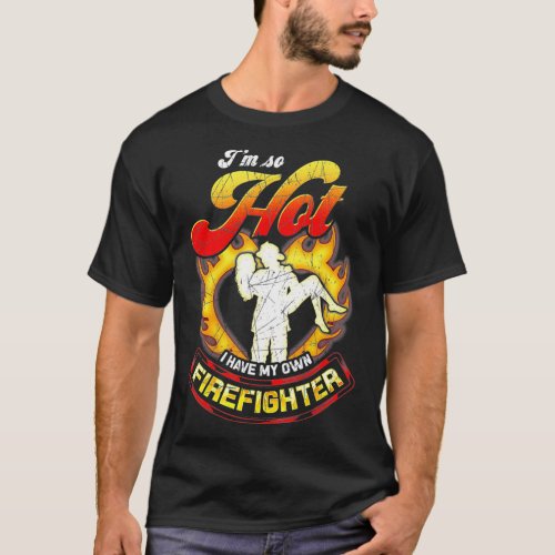 Im So Hot I Have My Own Firefighter Wife  Gift T_Shirt