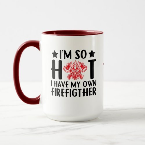 Im so Hot I have my own   Funny Firefighter Mug