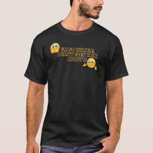 I'm so humble, I can't even talk about it T-Shirt
