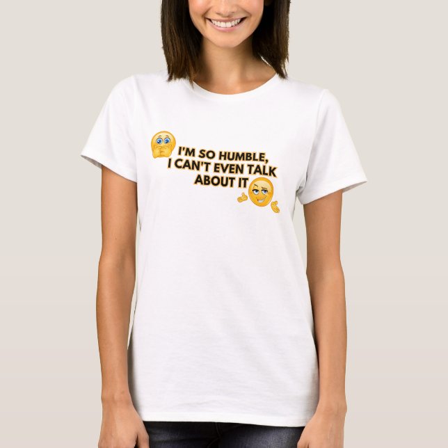 I'm so humble, I can't even talk about it T-Shirt (Front)