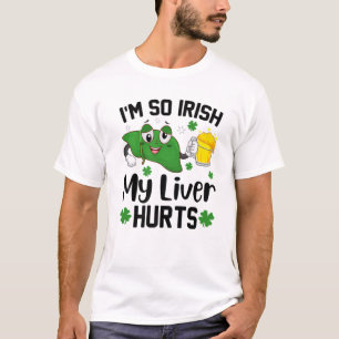 I'm So Irish My Liver Hurts Beer Drinking St. Patr T-Shirt