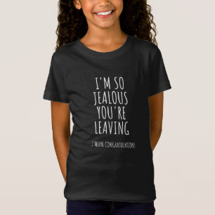 I'm So Jealous You're Leaving T-Shirt