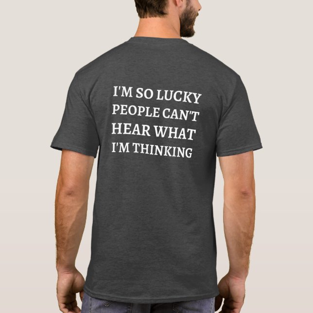 I'm so lucky people can't hear what I'm thinking T-Shirt (Back)