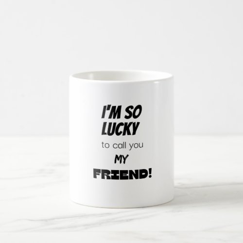 Im so lucky to call you my friend coffee mug