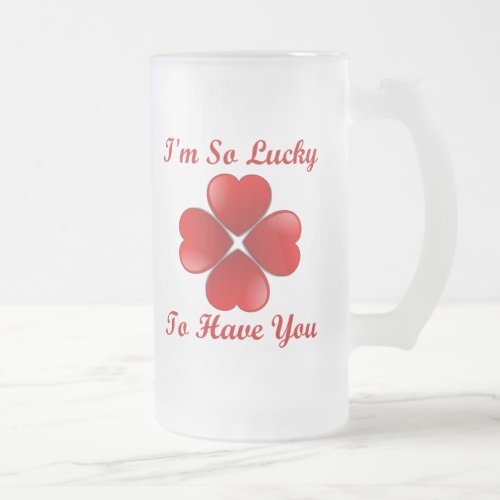 Im So Lucky To Have You Ver 2 Frosted Glass Beer Mug