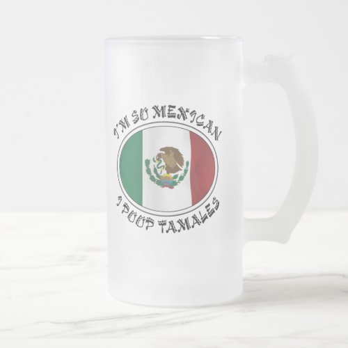 Im So Mexican I Poop Tamales Frosted Glass Beer Mug
