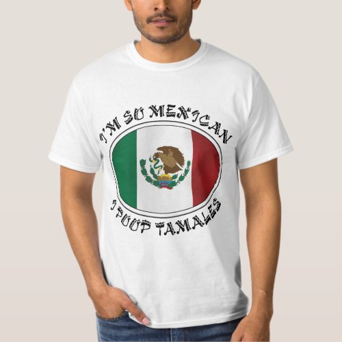 Im So Mexican I Poop Tamales T_Shirt