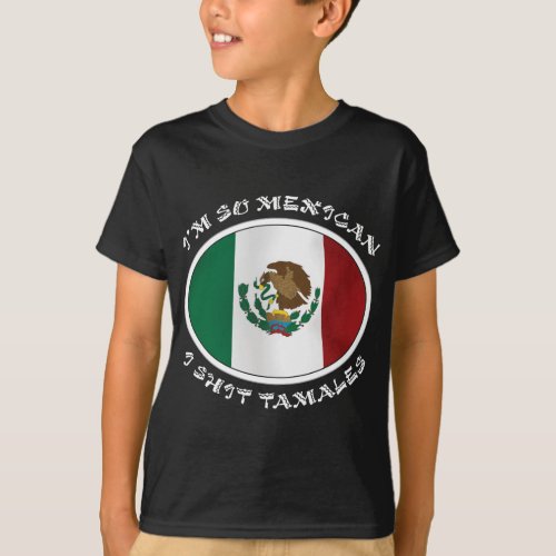 Im So Mexican I Shirt Tamales