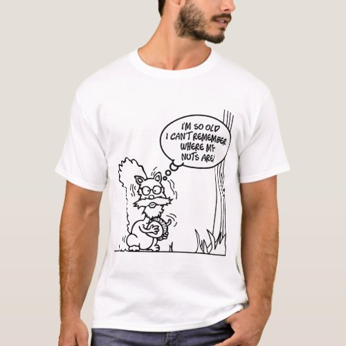 Im so old I cant remember where my nuts are T_Shirt