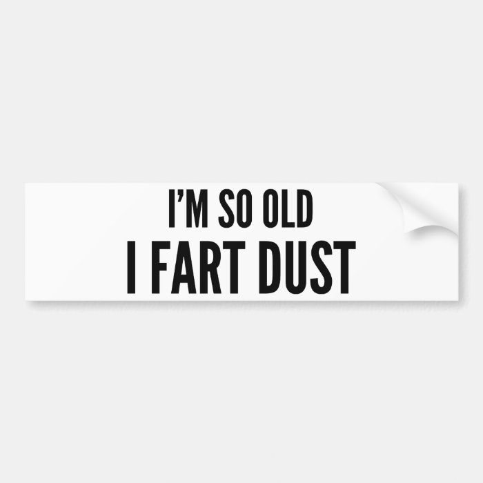 I'm so old I fart dust Bumper Sticker