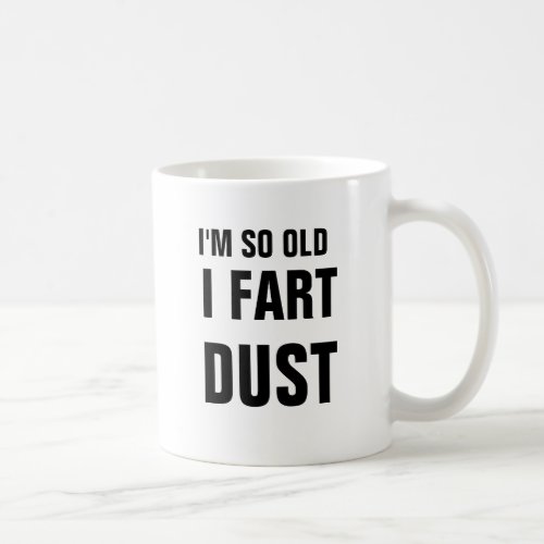 Im so old I fart dust Coffee Mug