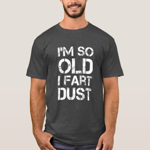 Im So Old I Fart Dust funny black T_Shirt