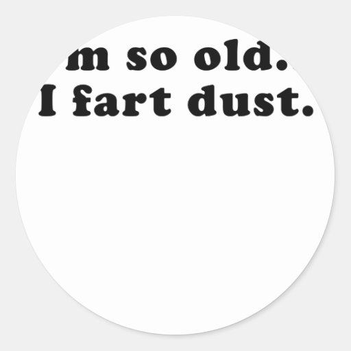 Im So Old I Fart Dust Round Stickers