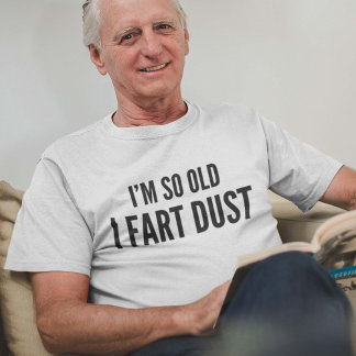 I'm so old I fart dust T-Shirt