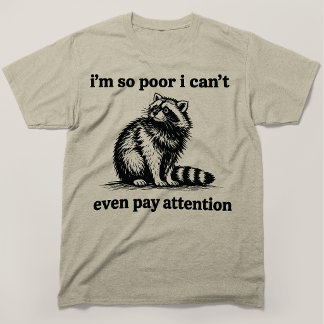 Im So Poor I Cant Even Pay Attention Raccoon T-Shirt