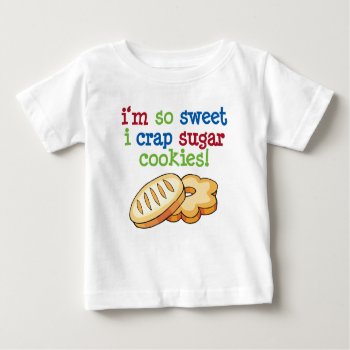 I'm So Sweet I Crap Sugar Cookies Baby T-shirt by spreefitshirts at Zazzle