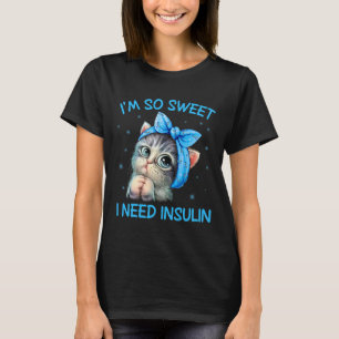 I'm So Sweet I Need Insulin Diabetes Awareness Cat T-Shirt