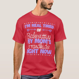 Im so tired of babysitting my Moms Grandkids frien T-Shirt
