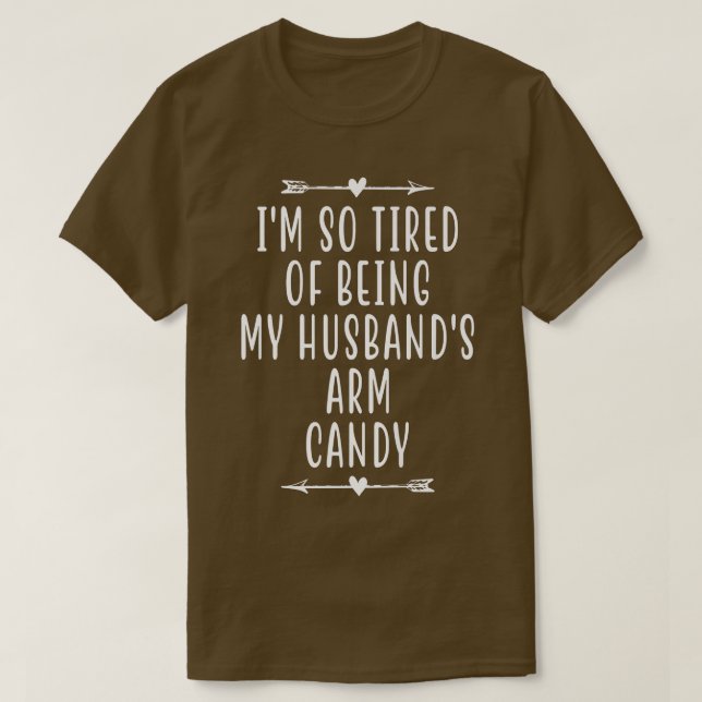 Im So Tired Of Being My Husbands Arm Candy1072 T-Shirt (Design Front)