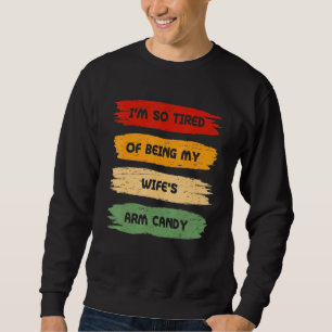 Im So Tired Of Being My Wifes Arm Candy Fitness We Sweatshirt