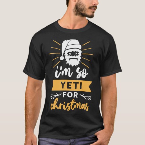Im So Yeti For Christmas Xmas Holiday T_Shirt