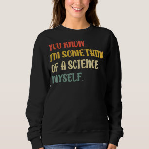 I'm Something Of A Science Myself Sweatshirt
