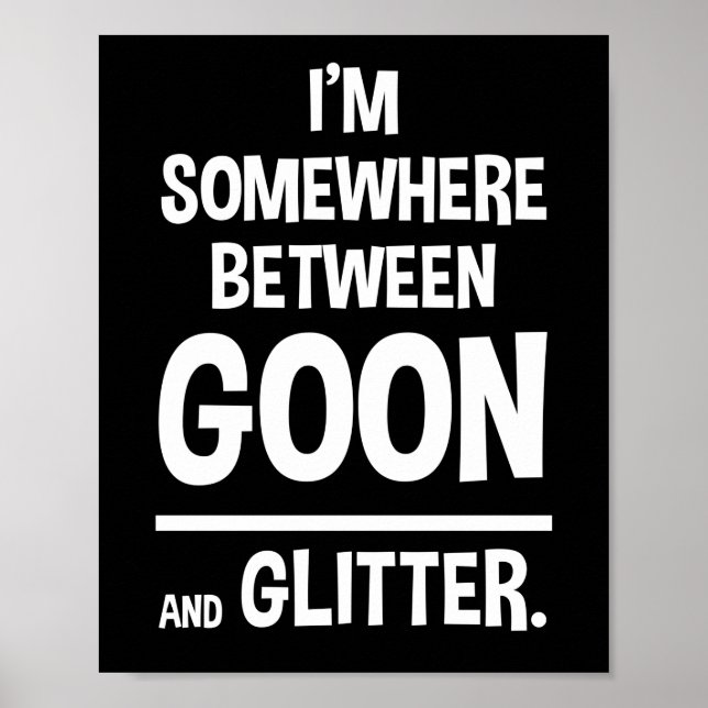 I'm Somewhere Between Goon And Glitter Poster (Front)