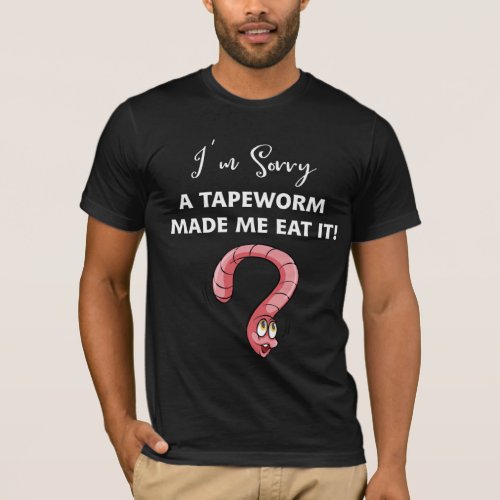 Im Sorry A Tapeworm Made Me Eat It Mens T_Shirt