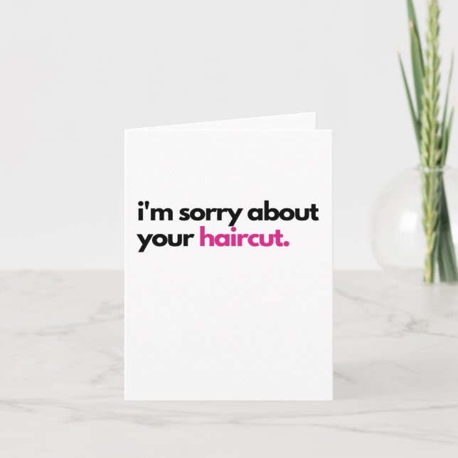 I'm sorry about your haircut Sympathy Card (Front)