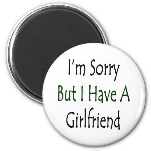 Im Sorry But I Have A Girlfriend Magnet