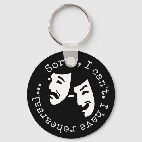 Im sorry cant I have rehearsal Thespians Keychain