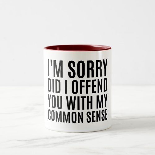 Im Sorry Did I Offend You With My Common Sense Two_Tone Coffee Mug